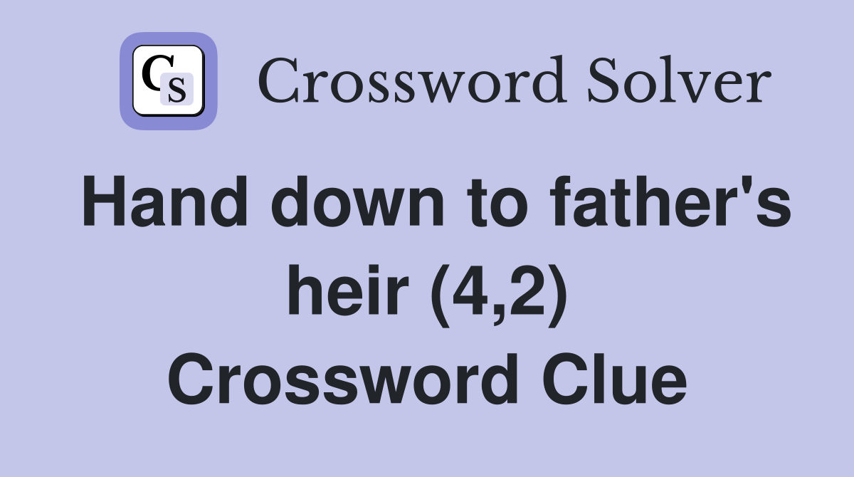 Hand down to father's heir (4,2) Crossword Clue Answers Crossword
